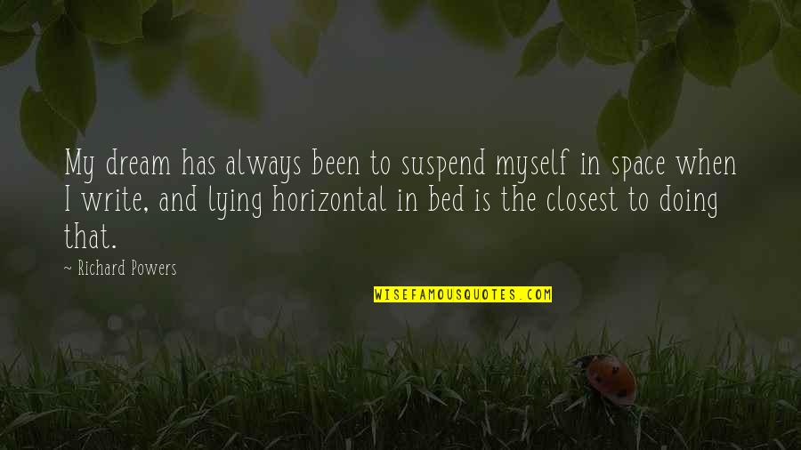 Horizontal Quotes By Richard Powers: My dream has always been to suspend myself
