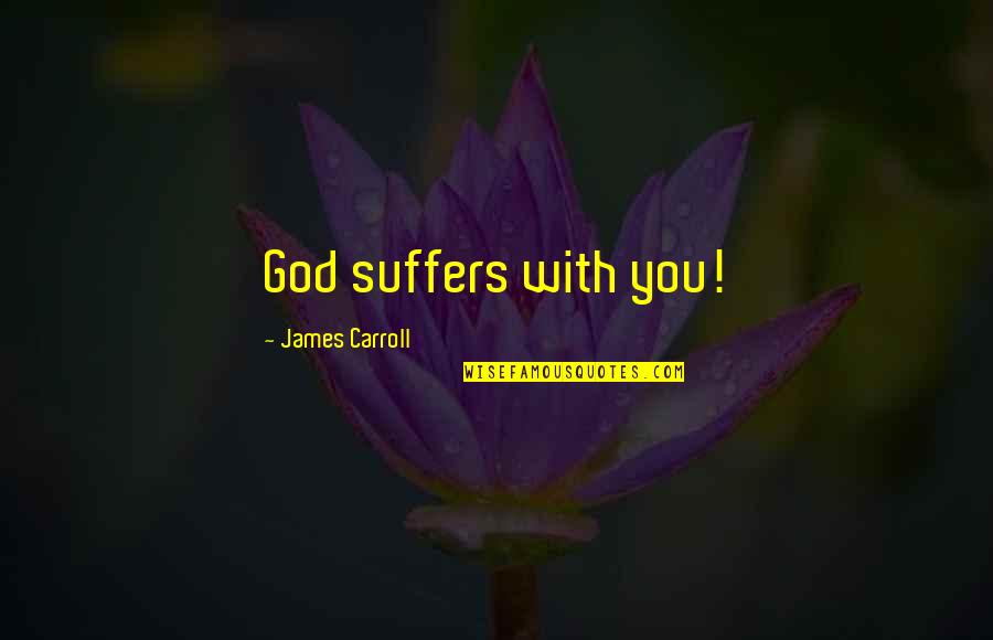 Horizontal The Bee Quotes By James Carroll: God suffers with you!