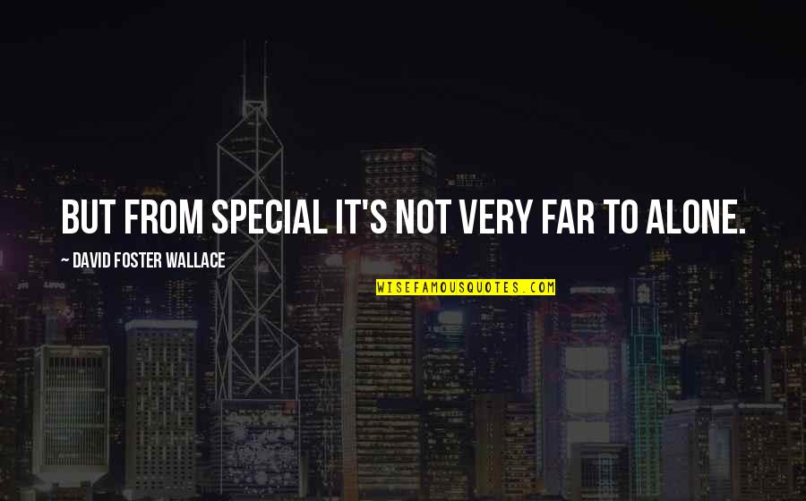 Horizontales Quotes By David Foster Wallace: But from special it's not very far to