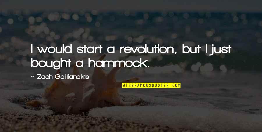 Horizontals Saloon Quotes By Zach Galifianakis: I would start a revolution, but I just