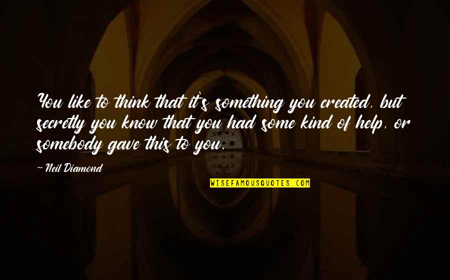 Horka Sol Quotes By Neil Diamond: You like to think that it's something you
