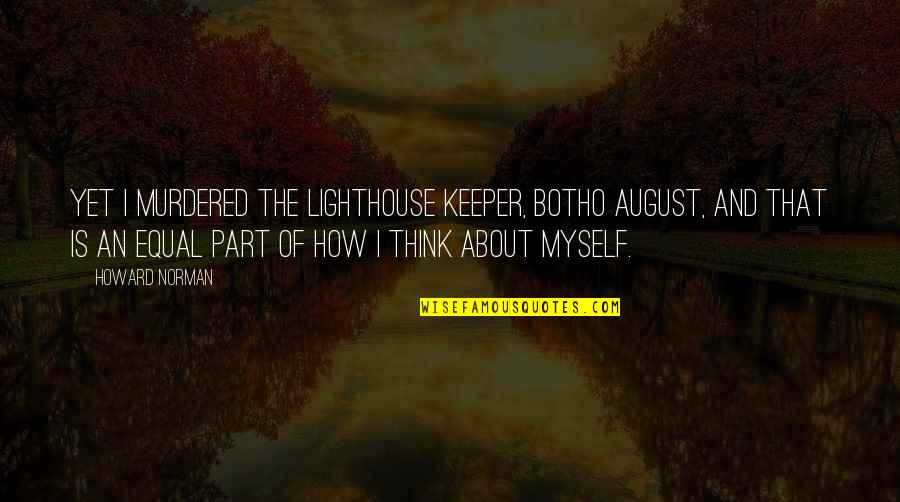 Horkheimer And Adorno Quotes By Howard Norman: Yet I murdered the lighthouse keeper, Botho August,