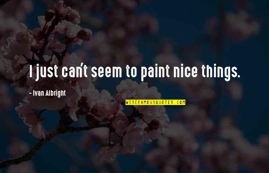 Horlama Protezi Quotes By Ivan Albright: I just can't seem to paint nice things.
