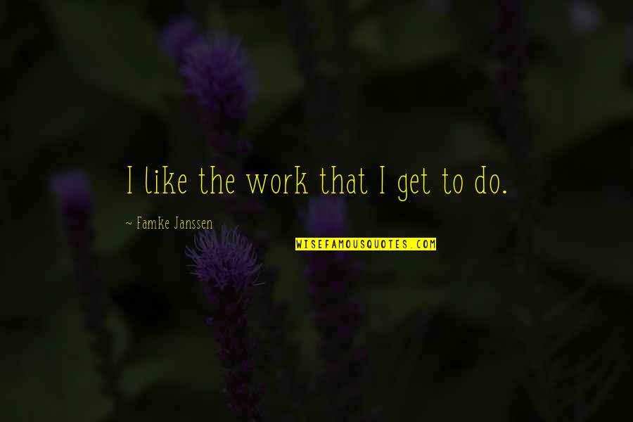 Horler And Associates Quotes By Famke Janssen: I like the work that I get to Horler And Associates Quotes By Famke Janssen: I like the work that I get to