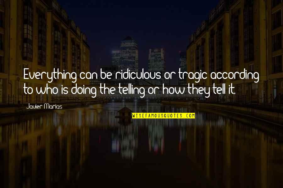 Horloge Tunisie Quotes By Javier Marias: Everything can be ridiculous or tragic according to Horloge Tunisie Quotes By Javier Marias: Everything can be ridiculous or tragic according to