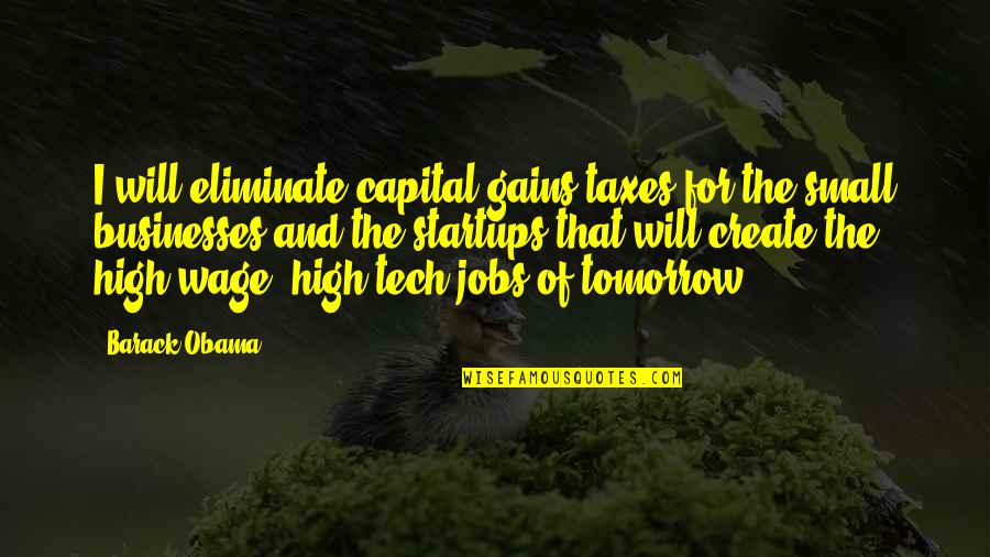 Horloge Universelle Quotes By Barack Obama: I will eliminate capital-gains taxes for the small