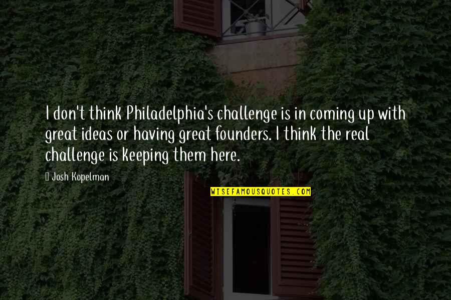 Horloge Universelle Quotes By Josh Kopelman: I don't think Philadelphia's challenge is in coming