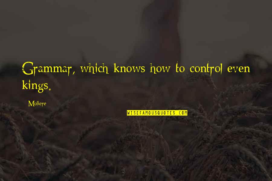 Horloge Universelle Quotes By Moliere: Grammar, which knows how to control even kings.