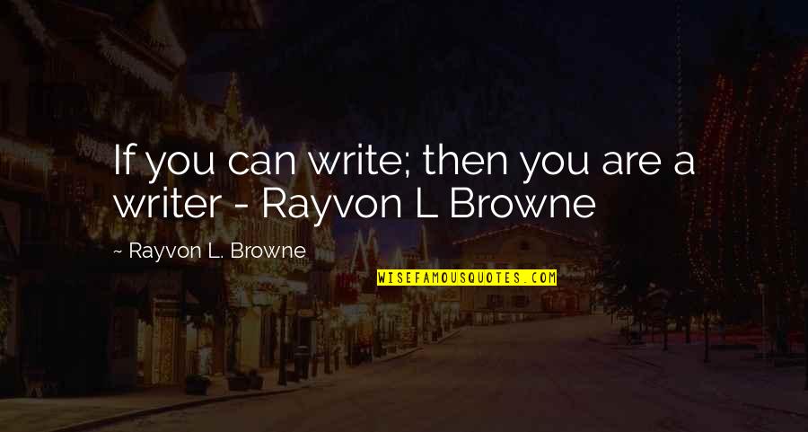 Horloge Universelle Quotes By Rayvon L. Browne: If you can write; then you are a