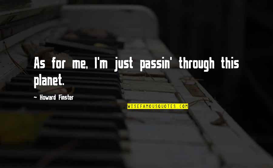 Horloger Jean Quotes By Howard Finster: As for me, I'm just passin' through this Horloger Jean Quotes By Howard Finster: As for me, I'm just passin' through this