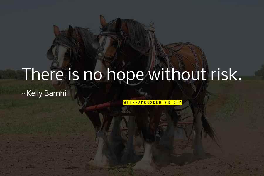 Horloger Jean Quotes By Kelly Barnhill: There is no hope without risk. Horloger Jean Quotes By Kelly Barnhill: There is no hope without risk.