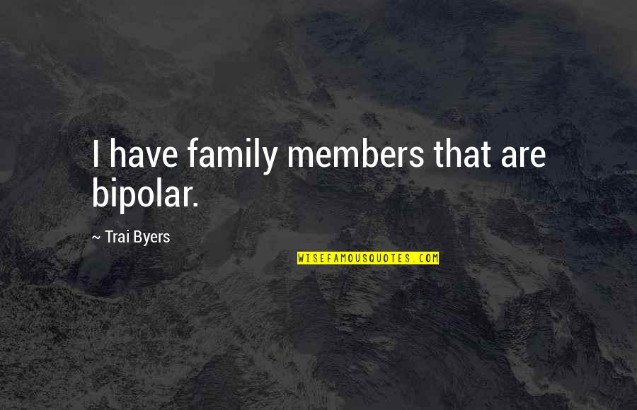 Horloger Jean Quotes By Trai Byers: I have family members that are bipolar. Horloger Jean Quotes By Trai Byers: I have family members that are bipolar.