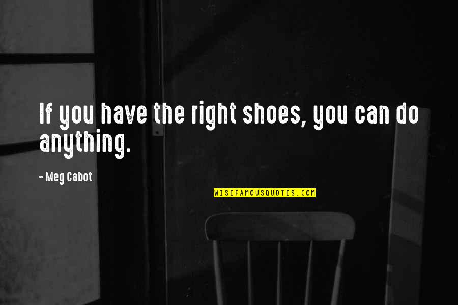 Hormat Pada Quotes By Meg Cabot: If you have the right shoes, you can
