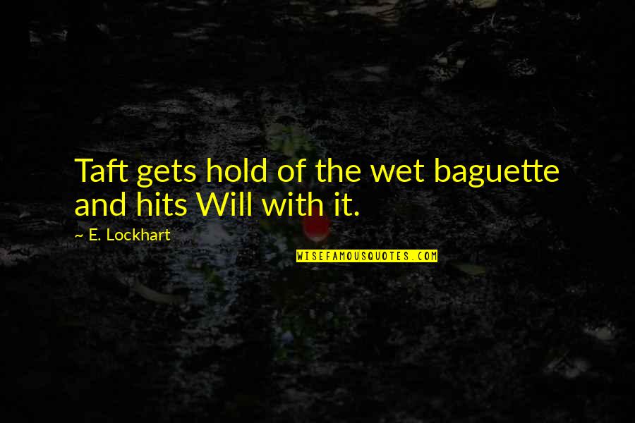 Hormat Pandu Quotes By E. Lockhart: Taft gets hold of the wet baguette and