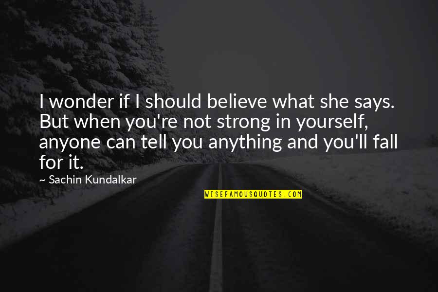 Hormati Warga Quotes By Sachin Kundalkar: I wonder if I should believe what she Hormati Warga Quotes By Sachin Kundalkar: I wonder if I should believe what she