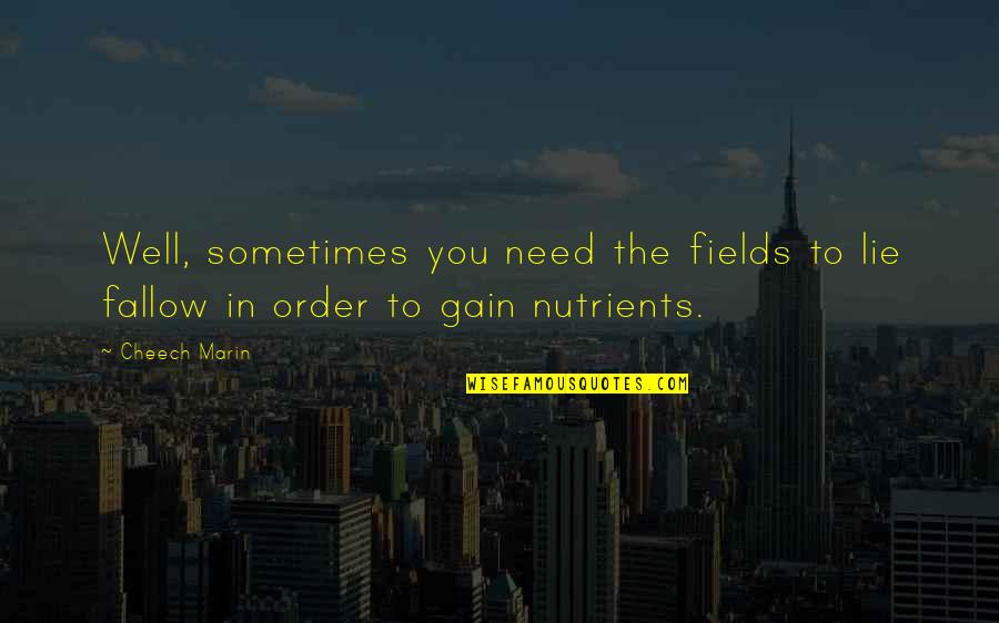 Hormesis Research Quotes By Cheech Marin: Well, sometimes you need the fields to lie