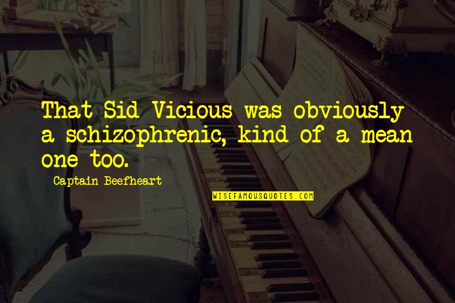 Hormigas Con Quotes By Captain Beefheart: That Sid Vicious was obviously a schizophrenic, kind Hormigas Con Quotes By Captain Beefheart: That Sid Vicious was obviously a schizophrenic, kind