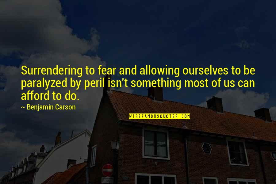 Hormigon Visto Quotes By Benjamin Carson: Surrendering to fear and allowing ourselves to be