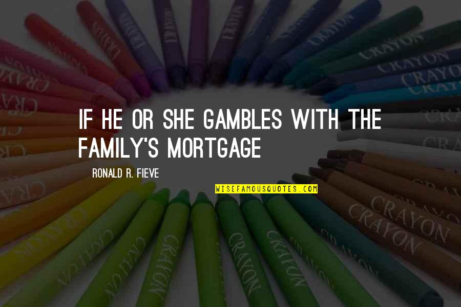 Hormigon Visto Quotes By Ronald R. Fieve: if he or she gambles with the family's