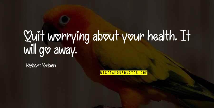 Hormonal Change Quotes By Robert Orben: Quit worrying about your health. It will go