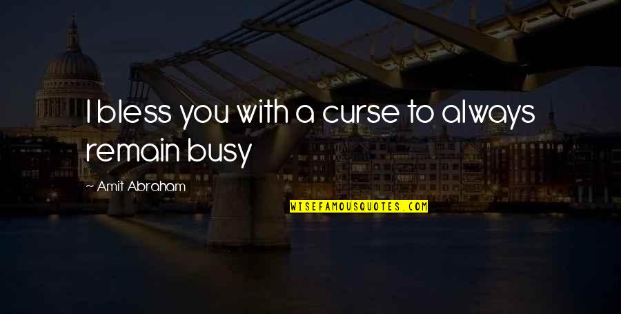 Hormonal Imbalance Quotes By Amit Abraham: I bless you with a curse to always Hormonal Imbalance Quotes By Amit Abraham: I bless you with a curse to always
