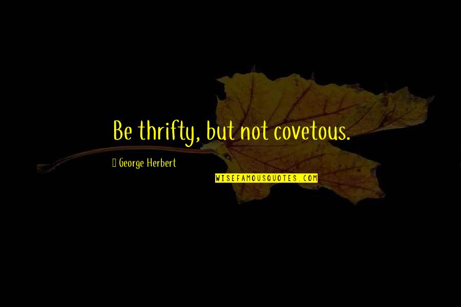 Hormonal Imbalance Quotes By George Herbert: Be thrifty, but not covetous.