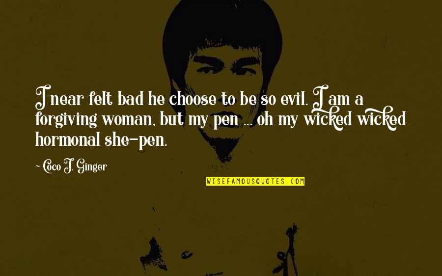 Hormonal Quotes By Coco J. Ginger: I near felt bad he choose to be Hormonal Quotes By Coco J. Ginger: I near felt bad he choose to be