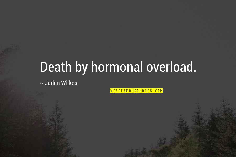 Hormonal Quotes By Jaden Wilkes: Death by hormonal overload. Hormonal Quotes By Jaden Wilkes: Death by hormonal overload.