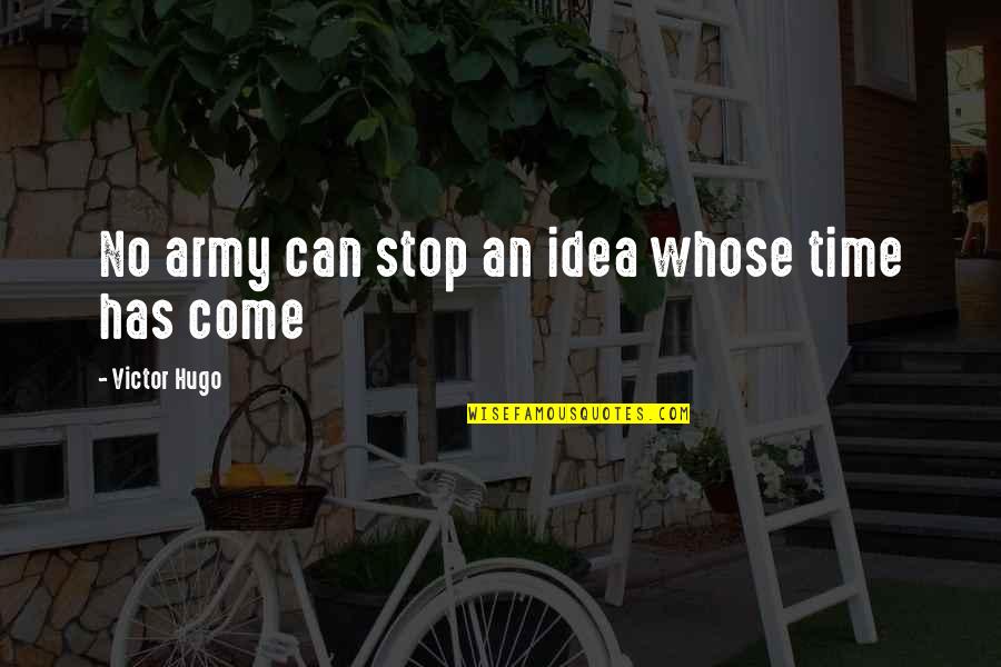 Hormonal Quotes By Victor Hugo: No army can stop an idea whose time Hormonal Quotes By Victor Hugo: No army can stop an idea whose time