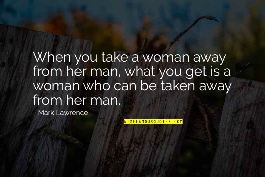 Hormonlar Makale Quotes By Mark Lawrence: When you take a woman away from her Hormonlar Makale Quotes By Mark Lawrence: When you take a woman away from her