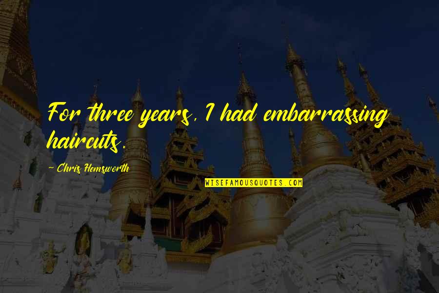 Hormonlar Nelerdir Quotes By Chris Hemsworth: For three years, I had embarrassing haircuts. Hormonlar Nelerdir Quotes By Chris Hemsworth: For three years, I had embarrassing haircuts.