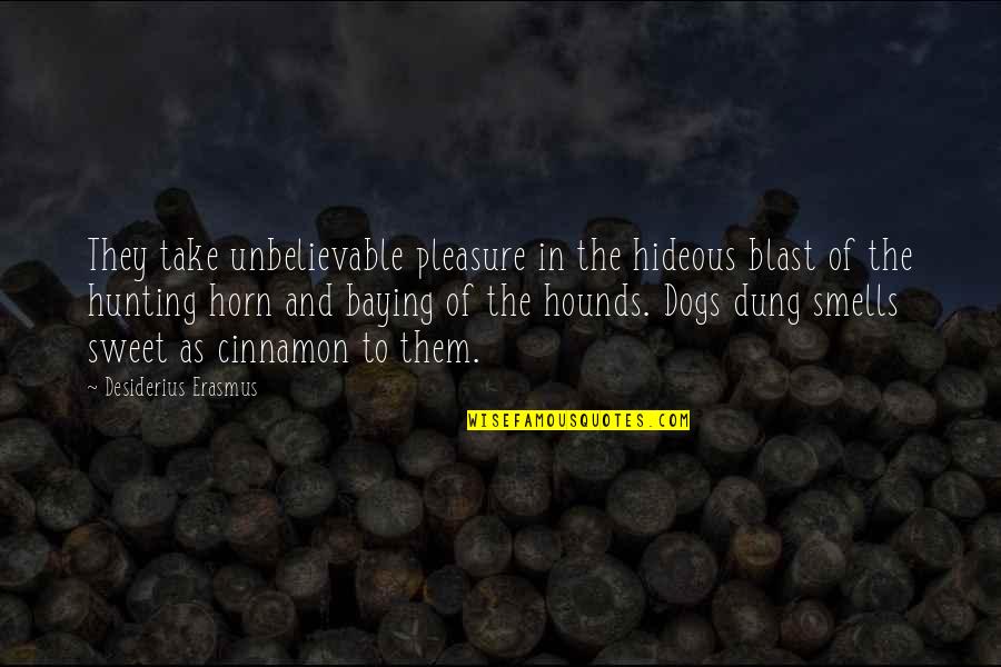 Horn Dog Quotes By Desiderius Erasmus: They take unbelievable pleasure in the hideous blast