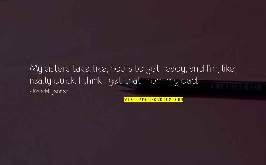 Horn Dog Quotes By Kendall Jenner: My sisters take, like, hours to get ready,