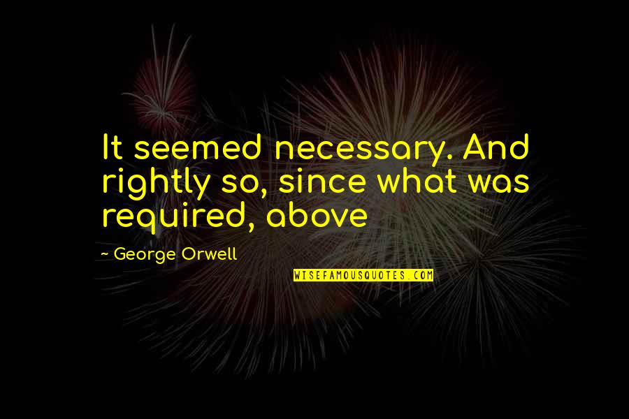 Horn Quartet And Flute Quotes By George Orwell: It seemed necessary. And rightly so, since what