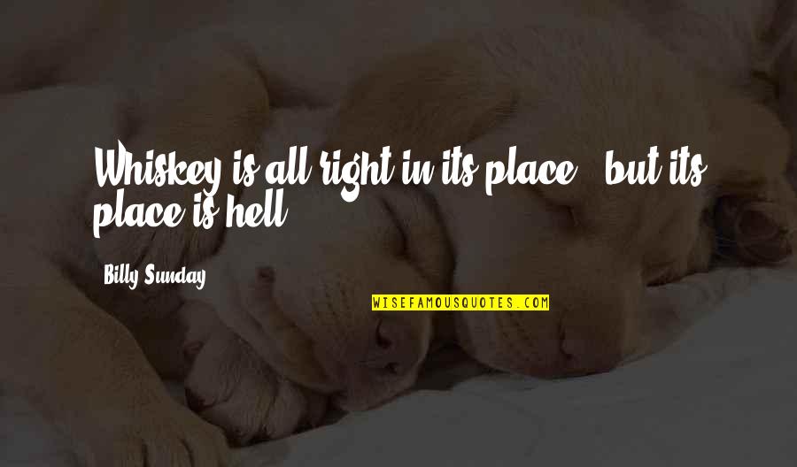Hornak Home Quotes By Billy Sunday: Whiskey is all right in its place - Hornak Home Quotes By Billy Sunday: Whiskey is all right in its place -