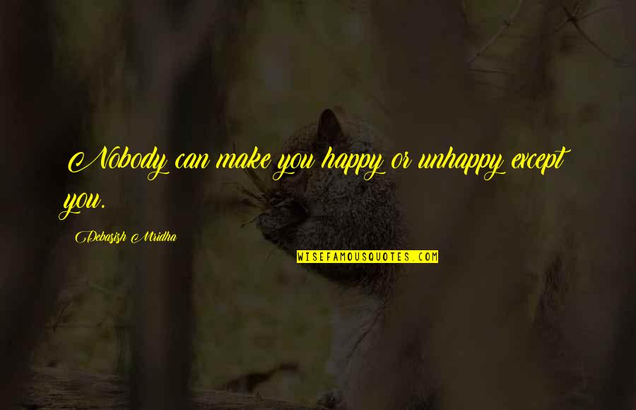 Hornandleather Quotes By Debasish Mridha: Nobody can make you happy or unhappy except Hornandleather Quotes By Debasish Mridha: Nobody can make you happy or unhappy except