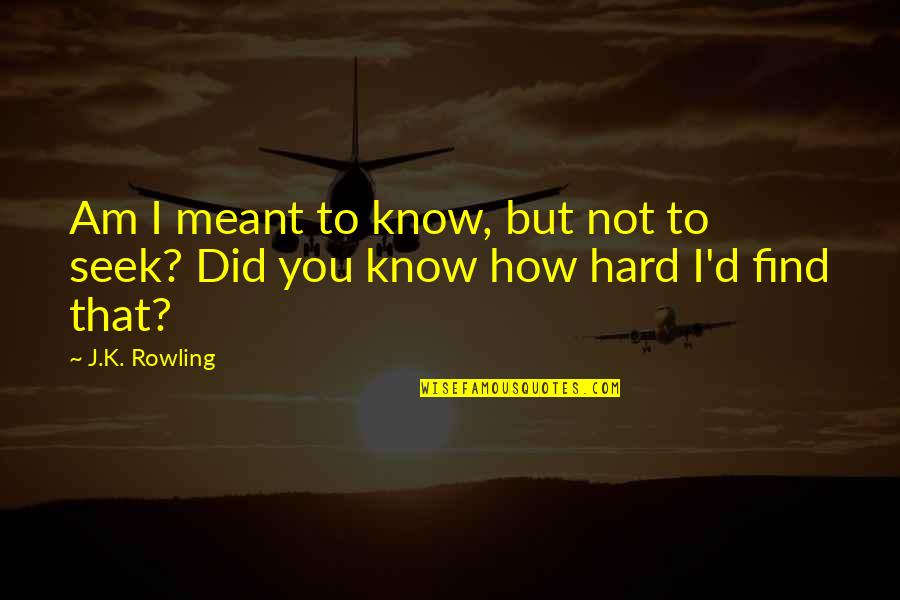 Hornbachers Fargo Quotes By J.K. Rowling: Am I meant to know, but not to