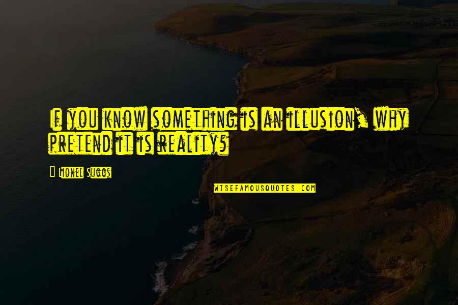 Hornbackers Fargo Quotes By Lionel Suggs: If you know something is an illusion, why