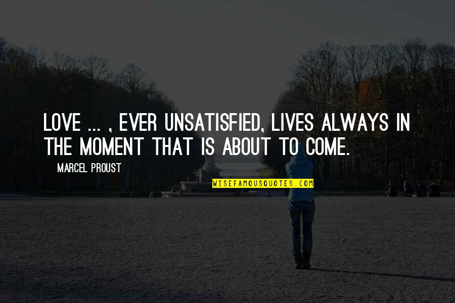 Hornbackers Fargo Quotes By Marcel Proust: Love ... , ever unsatisfied, lives always in