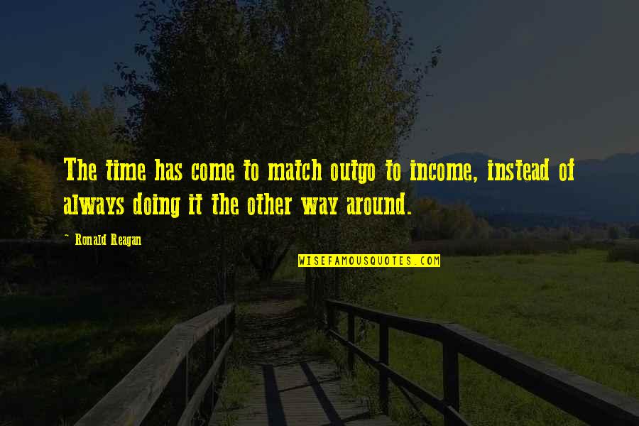 Hornbackers Fargo Quotes By Ronald Reagan: The time has come to match outgo to Hornbackers Fargo Quotes By Ronald Reagan: The time has come to match outgo to