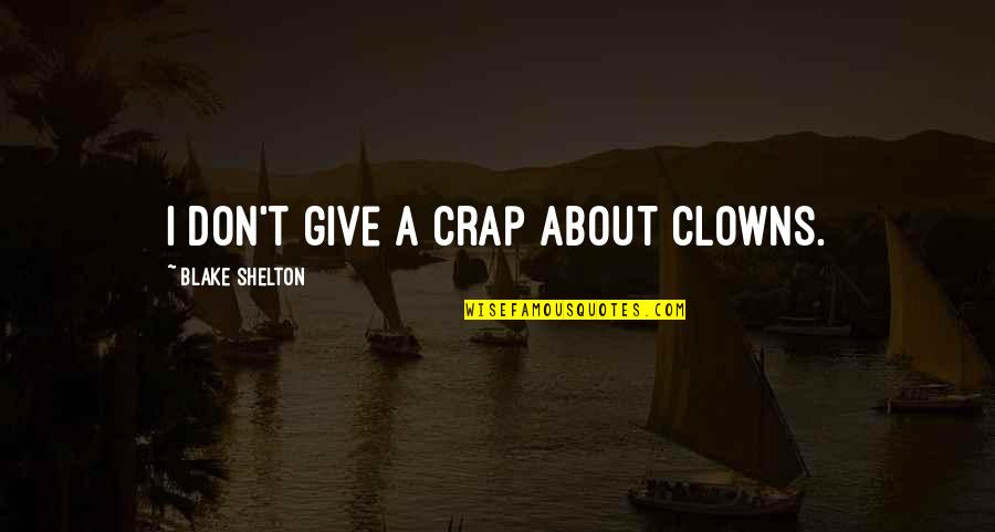 Hornbeam Maple Quotes By Blake Shelton: I don't give a crap about clowns. Hornbeam Maple Quotes By Blake Shelton: I don't give a crap about clowns.