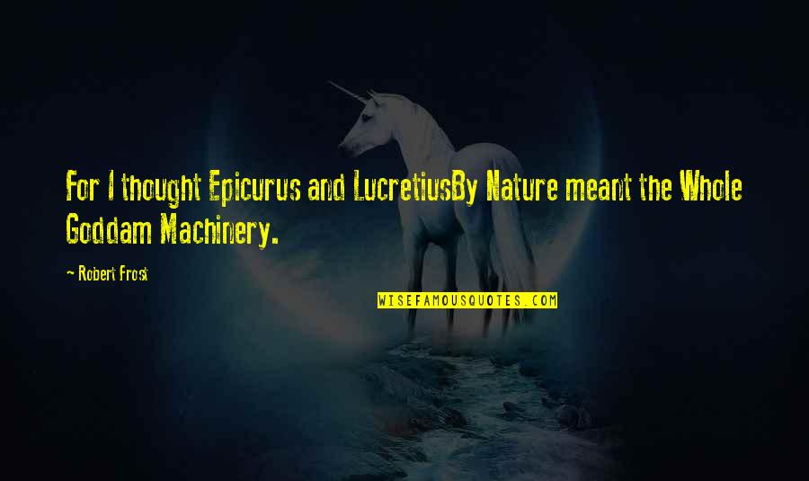 Hornbeam Maple Quotes By Robert Frost: For I thought Epicurus and LucretiusBy Nature meant
