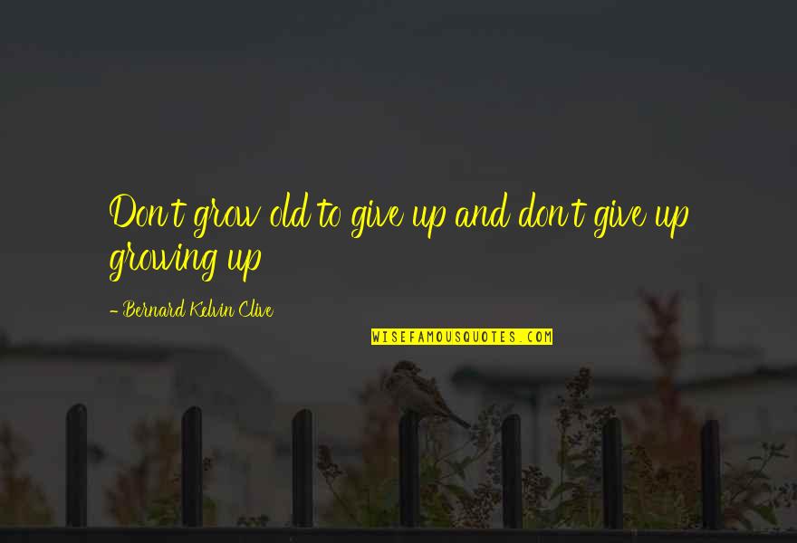 Hornbeam Quotes By Bernard Kelvin Clive: Don't grow old to give up and don't