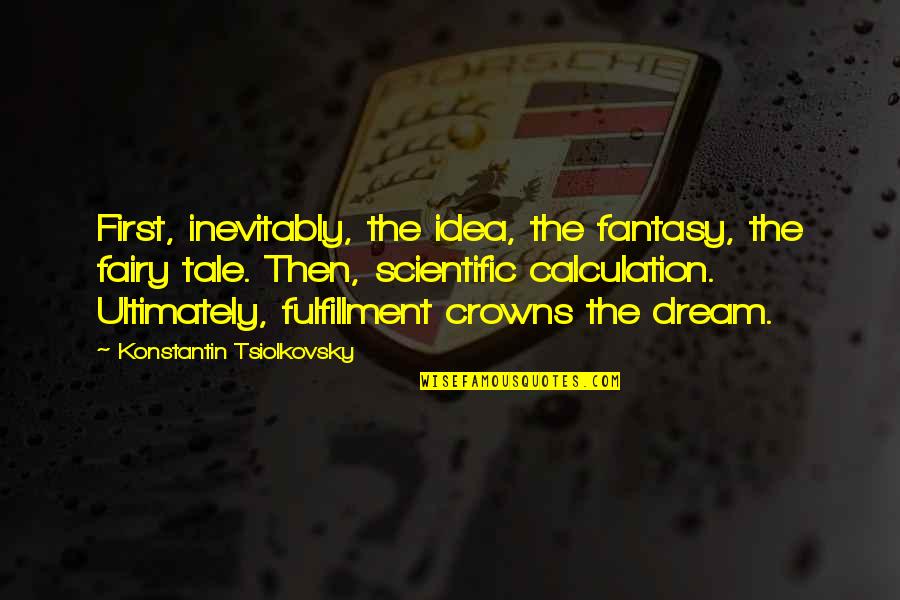 Hornbeam Quotes By Konstantin Tsiolkovsky: First, inevitably, the idea, the fantasy, the fairy