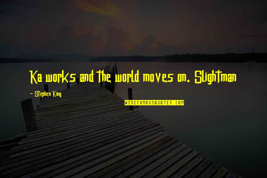 Hornberger Byas Quotes By Stephen King: Ka works and the world moves on. Slightman