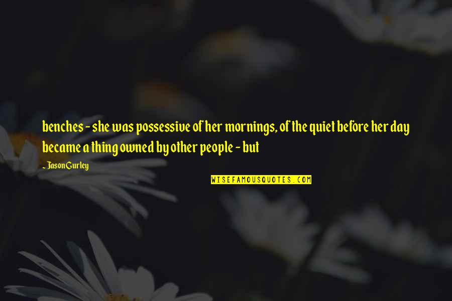 Hornberger Pool Quotes By Jason Gurley: benches - she was possessive of her mornings, Hornberger Pool Quotes By Jason Gurley: benches - she was possessive of her mornings,