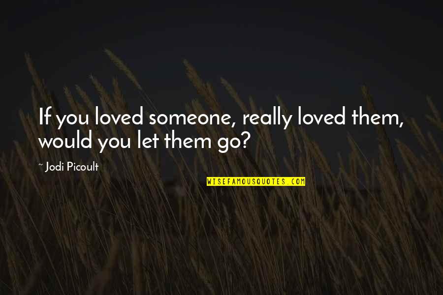 Hornblower And The Hotspur Quotes By Jodi Picoult: If you loved someone, really loved them, would