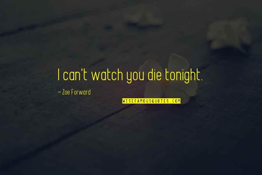 Hornblower Cruises Quotes By Zoe Forward: I can't watch you die tonight.