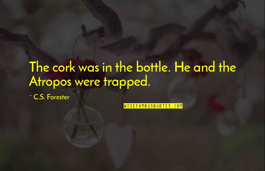 Hornblower Quotes By C.S. Forester: The cork was in the bottle. He and