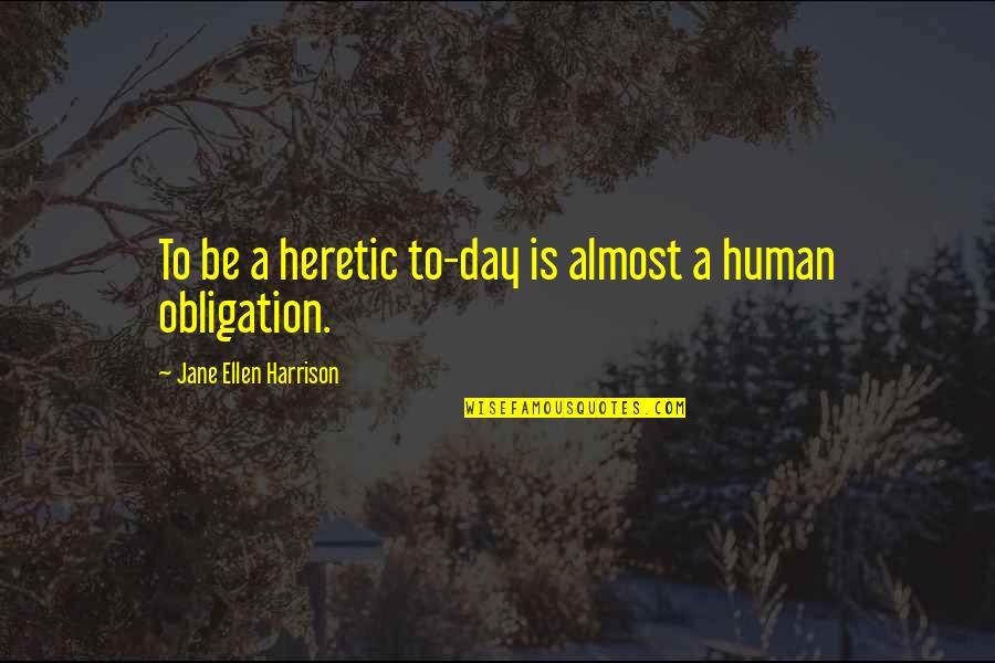Hornblowers Wife Quotes By Jane Ellen Harrison: To be a heretic to-day is almost a Hornblowers Wife Quotes By Jane Ellen Harrison: To be a heretic to-day is almost a